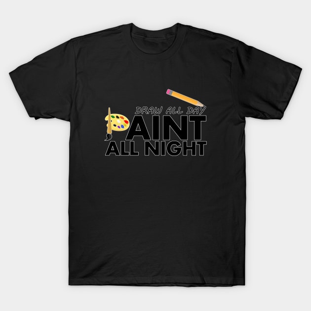 Draw All Day, Paint All Night T-Shirt by adamzworld